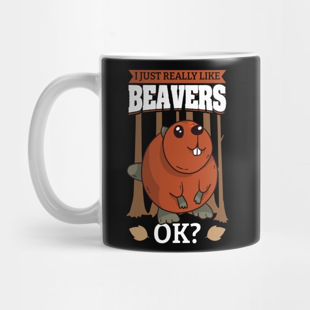 I Just Really Like Beavers OK by Peco-Designs